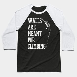 Walls Are Meant For Climbing Mountain Rock Climber Gift Baseball T-Shirt